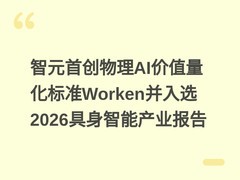 智元首创物理AI价值量化标准Worken并入选2026具身智能产业报告