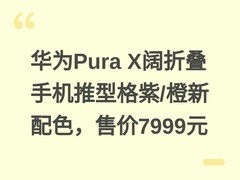 华为Pura X阔折叠手机推型格紫/橙新配色，售价7999元