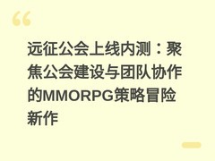 远征公会上线内测：聚焦公会建设与团队协作的MMORPG策略冒险新作
