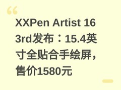 XXPen Artist 16 3rd发布：15.4英寸全贴合手绘屏，售价1580元