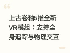 上古卷轴5推全新VR模组：支持全身追踪与物理交互