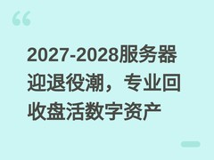 2027-2028服务器迎退役潮，专业回收盘活数字资产