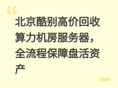北京酷别高价回收算力机房服务器，全流程保障盘活资产