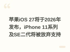 苹果iOS 27将于2026年发布，iPhone 11系列及SE二代将被放弃支持