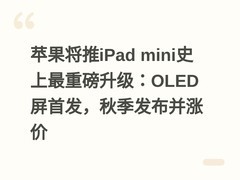 苹果将推iPad mini史上最重磅升级：OLED屏首发，秋季发布并涨价