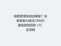销售管理系统选哪家？纷享销客AI原生CRM打通线索到回款 LTC 全流程