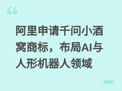 阿里申请千问小酒窝商标，布局AI与人形机器人领域