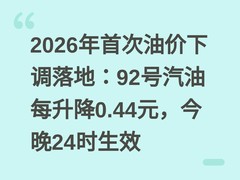 2026年首次油价下调落地：92号汽油每升降0.44元，今晚24时生效