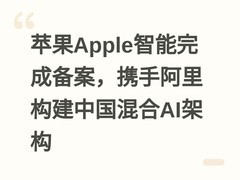 苹果Apple智能完成备案，携手阿里构建中国混合AI架构