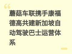 蘑菇车联携手康福德高共建新加坡自动驾驶巴士运营体系