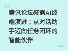 腾讯论坛聚焦AI终端演进：从对话助手迈向任务闭环的智能伙伴