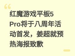 红魔游戏平板5 Pro将于八周年活动首发，姜超就预热海报致歉