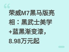 荣威M7黑马版亮相：黑武士美学+蓝黑渐变漆，8.98万元起