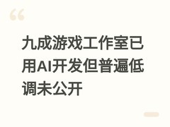 九成游戏工作室已用AI开发但普遍低调未公开