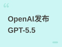 OpenAI正式发布GPT-5.5：智能水平跃升、效率显著优化的全能大模型