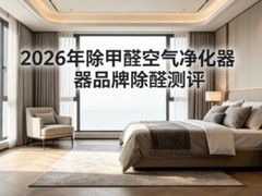 新家急入住怎么快速除甲醛？2026年除甲醛空气净化器品牌除醛测评