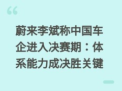 蔚来李斌称中国车企进入决赛期：体系能力成决胜关键