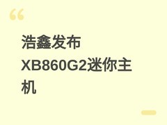 浩鑫发布XB860G2准系统：LGA1851+PCIe5.0显卡插槽的高性能迷你主机