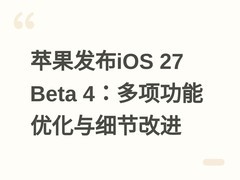 苹果发布iOS 27 Beta 4：多项功能优化与细节改进