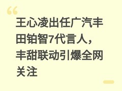 王心凌出任广汽丰田铂智7代言人，丰甜联动引爆全网关注