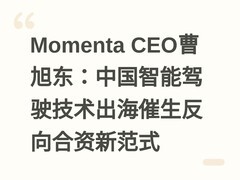 Momenta CEO曹旭东：中国智能驾驶技术出海催生反向合资新范式