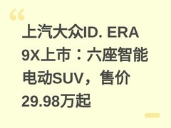 上汽大众ID. ERA 9X上市：六座智能电动SUV，售价29.98万起