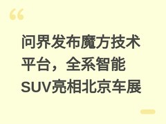 问界发布魔方技术平台，全系智能SUV亮相北京车展