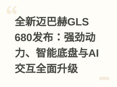 全新迈巴赫GLS 680发布：强劲动力、智能底盘与AI交互全面升级