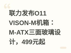 联力发布O11 VISON-M机箱：M-ATX三面玻璃设计，499元起