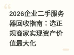 2026企业二手服务器回收指南：选正规商家实现资产价值最大化