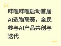 哔哩哔哩启动首届AI造物联赛，全民参与AI产品共创与迭代