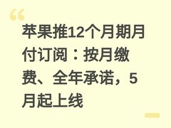 苹果推12个月期月付订阅：按月缴费、全年承诺，5月起上线