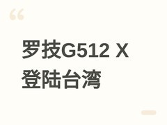 罗技G512 X机械键盘在台上市：双模轴体、8kHz高回报率、Gasket结构