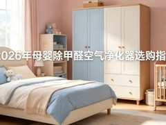 2026年母婴除甲醛空气净化器选购指南，三大核心除甲醛原理总结