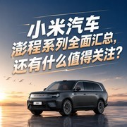 小米汽车澎程系列全面汇总，还有什么值得关注？
