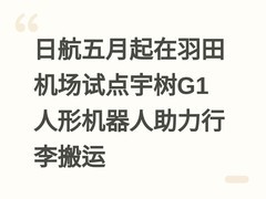 日航五月起在羽田机场试点宇树G1人形机器人助力行李搬运