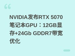 NVIDIA发布RTX 5070笔记本GPU：12GB显存+24Gb GDDR7带宽优化