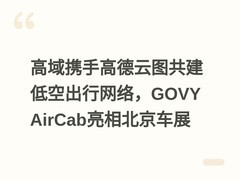 高域携手高德云图共建低空出行网络，GOVY AirCab亮相北京车展