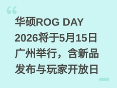 华硕ROG DAY 2026将于5月15日广州举行，含新品发布与玩家开放日