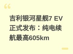 吉利银河星舰7 EV正式发布：纯电续航最高605km