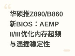 华硕推Z890/B860新BIOS：AEMP II/III优化内存超频与混插稳定性