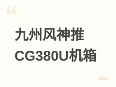 九州风神海外推CG380U 3F塔式机箱：无立柱设计+背插主板+九风扇散热