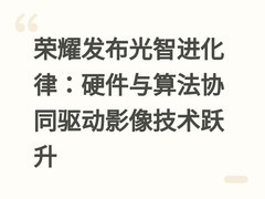 荣耀发布光智进化律：硬件与算法协同驱动影像技术跃升