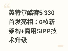 英特尔酷睿5 330首发亮相：6核新架构+商用SIPP技术升级
