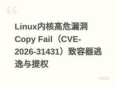 Linux内核高危漏洞Copy Fail（CVE-2026-31431）致容器逃逸与提权
