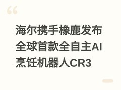 海尔携手橡鹿发布全球首款全自主AI烹饪机器人CR3