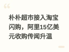 朴朴超市接入淘宝闪购，阿里15亿美元收购传闻升温