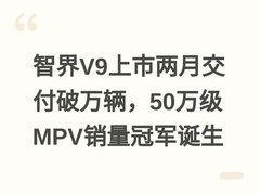 智界V9上市两月交付破万辆，50万级MPV销量冠军诞生