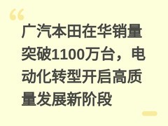 广汽本田在华销量突破1100万台，电动化转型开启高质量发展新阶段