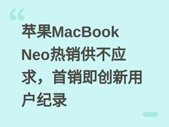 苹果MacBook Neo热销供不应求，首销即创新用户纪录
